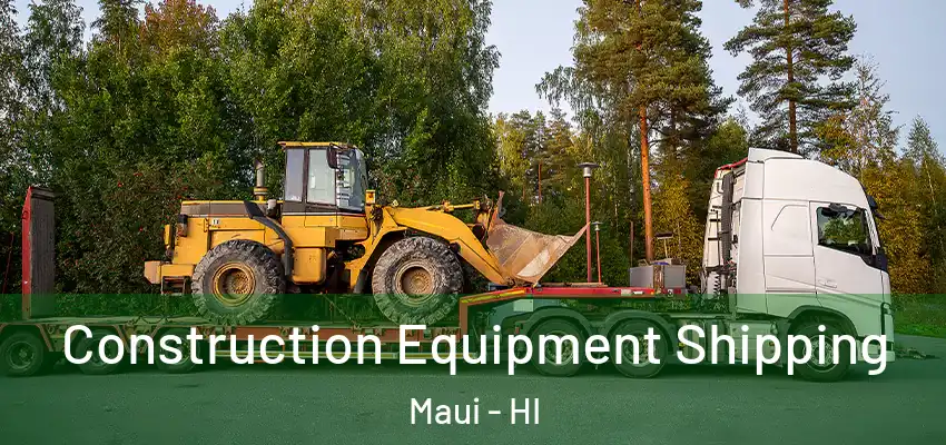 Construction Equipment Shipping Maui - HI